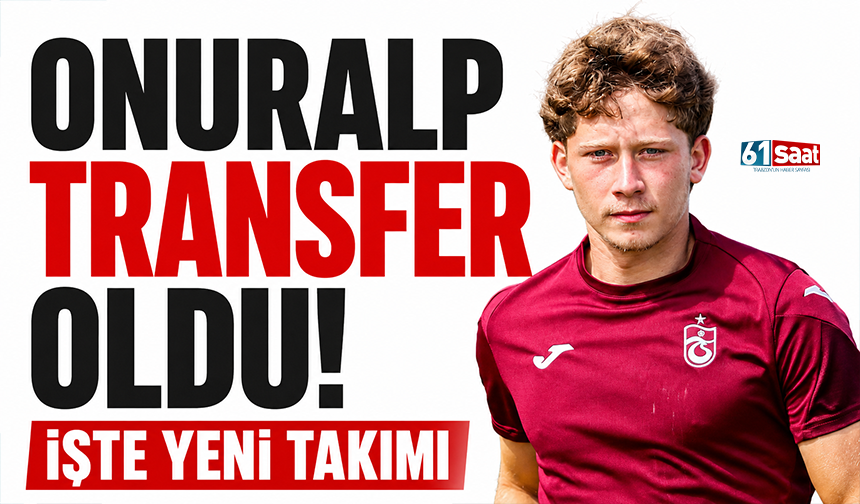 Trabzonspor'da Onuralp Çakıroğlu transfer oldu