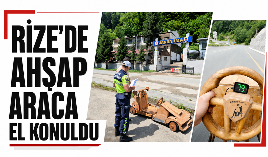 Rize’de ahşap araca el konuldu