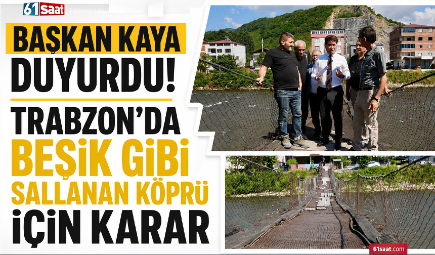 Başkan Kaya duyurdu! Trabzon’da beşik gibi sallanan köprü için karar