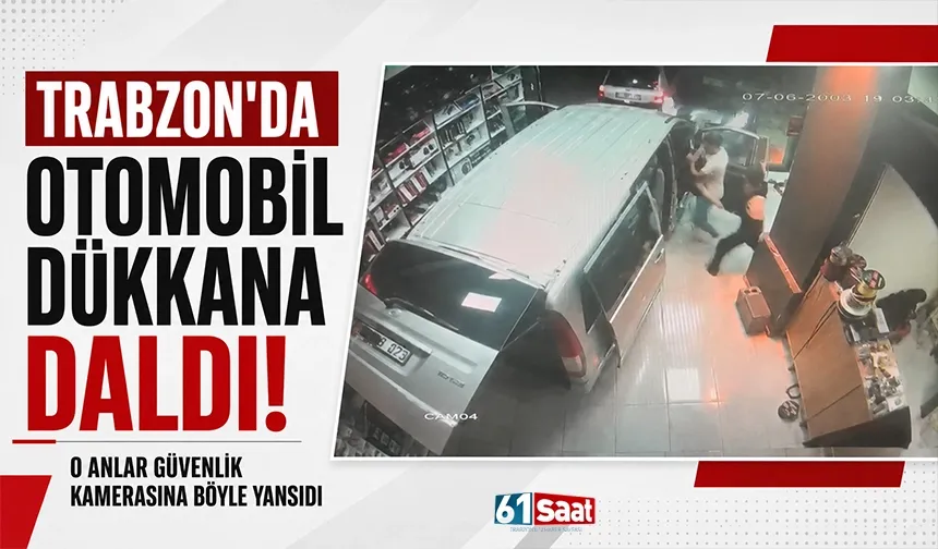 Trabzon'da otomobil dükkana daldı! O anlar güvenlik kamerasına böyle yansıdı