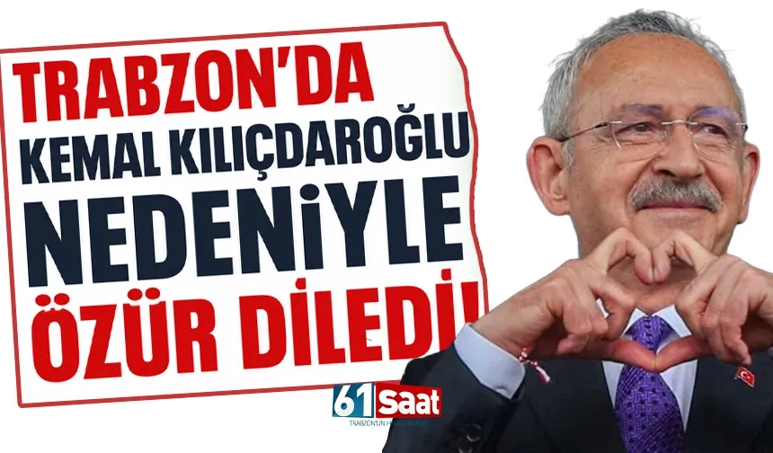 Trabzon'da Kemal Kılıçdaroğlu nedeniyle özür diledi...