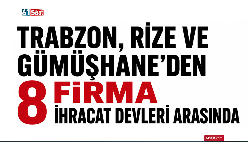 Trabzon, Rize ve Gümüşhane’den 8 firma ihracat devleri arasında