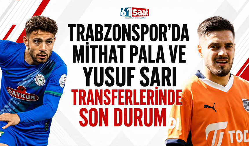 Trabzonspor'da Mithat Pala ve Yusuf Sarı transferlerinde son gelişmeler