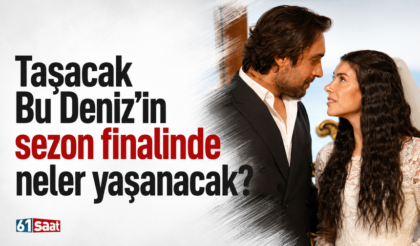 Taşacak Bu Deniz'in sezon finalinde neler yaşanacak?