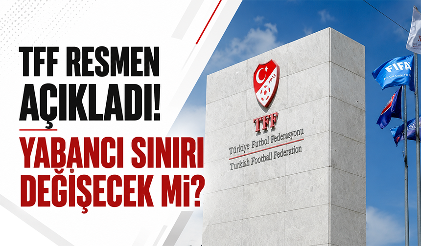 TFF resmen açıkladı! Yabancı sınırı değişecek mi?