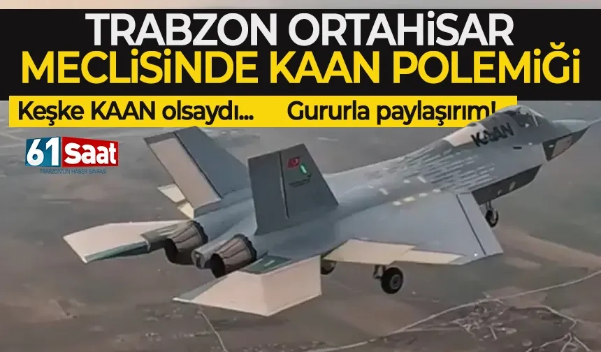 Trabzon'da KAAN polemiği...