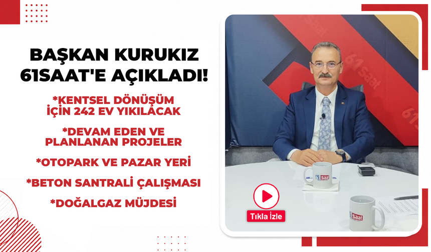 Başkan Kurukız 61saat'e açıkladı