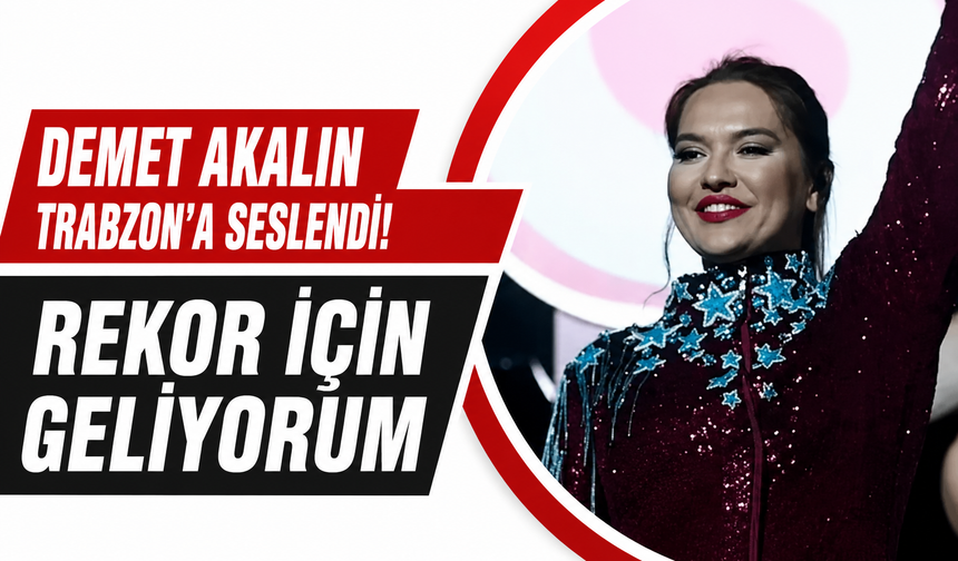 Demet Akalı'ndan Trabzon'a çağrı!