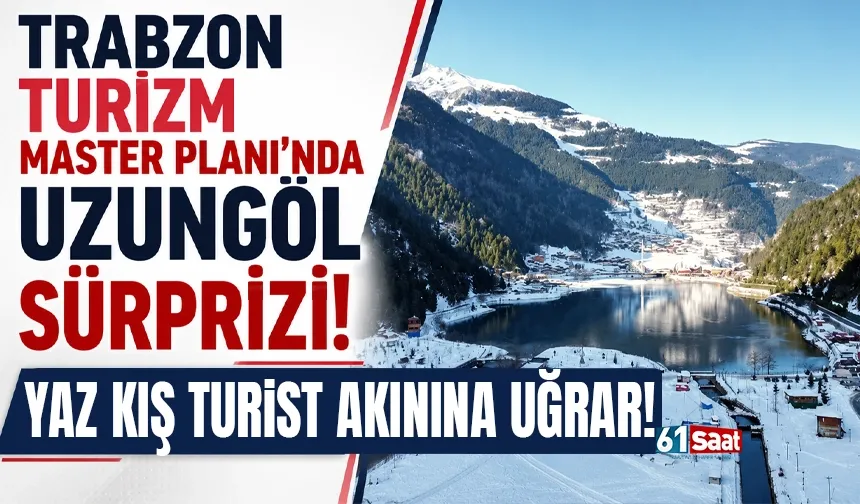 Trabzon Turizm Master Planda, Uzungöl sürprizi! Yaz kış turist akınına uğrar