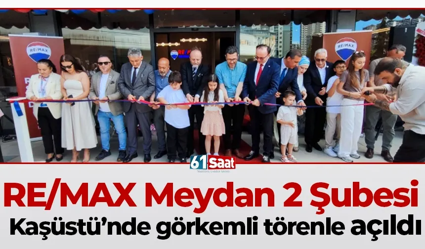 RE/MAX Meydan 2 Şubesi Kaşüstü’nde görkemli törenle açıldı