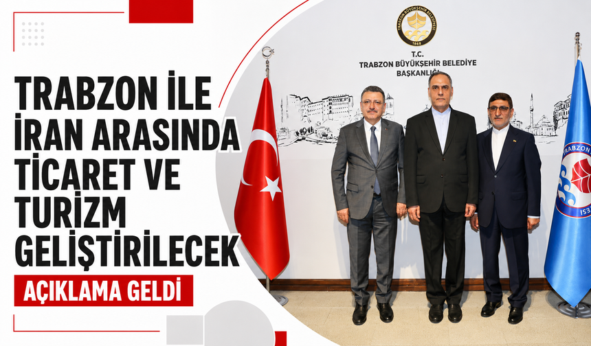 Trabzon ile İran arasında ticaret ve turizm geliştirilecek