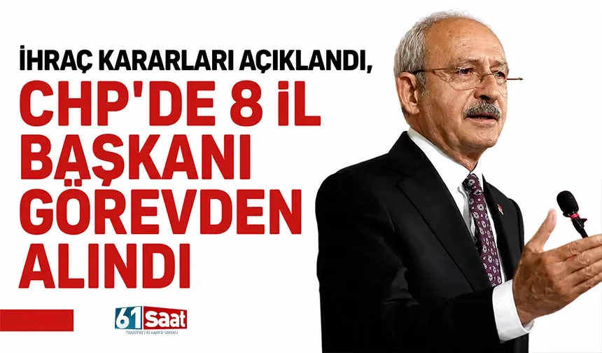 İhraç kararları açıklandı, CHP'de 8 il başkanı görevden alındı
