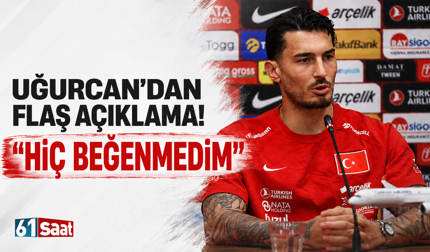 Uğurcan'dan flaş açıklama! Hiç beğenmedim