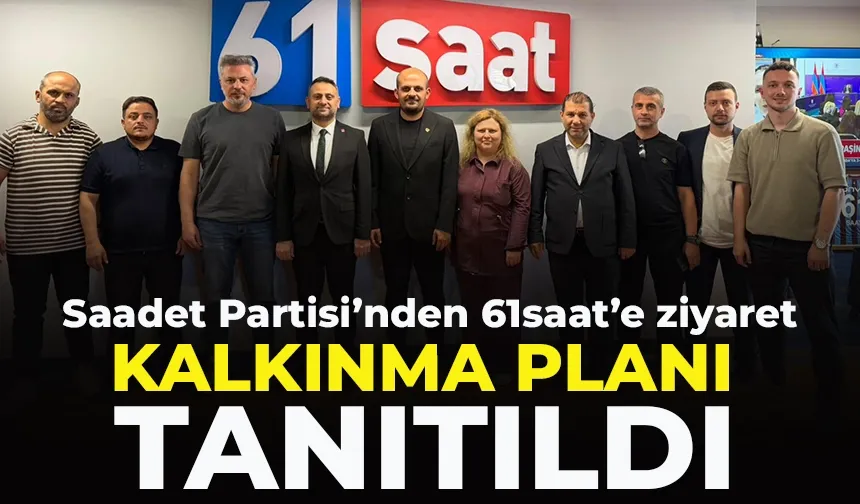 Saadet Partisi’nden 61saat’e ziyaret: Yeni hizmet binası hayırlı olsun