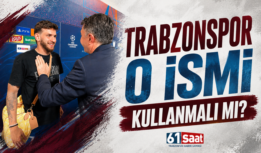 Trabzonspor o ismi kullanmalı mı?