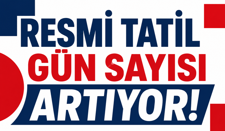 Resmi tatil gün sayısı artıyor!