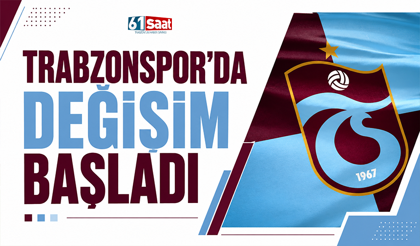 Trabzonspor'da değişim başladı