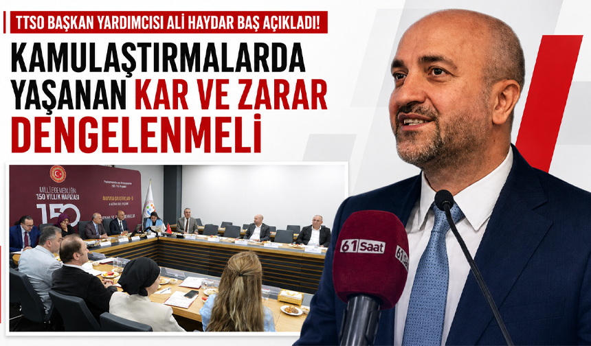 TTSO Başkan Yardımcısı Ali Haydar Baş açıkladı! Kamulaştırmalarda yaşanan kar ve zarar dengelenmeli