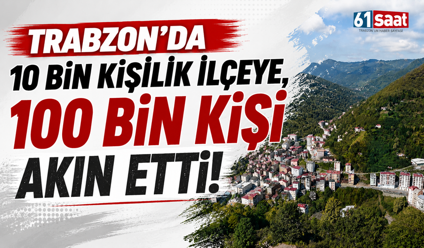 Trabzon'da 10 bin kişilik ilçeye, 100 bin kişi akın etti...