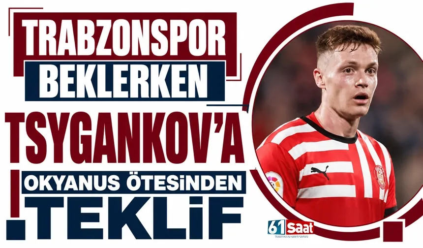 Trabzonspor beklerken Tsygankov’a okyanus ötesinden sürpriz teklif...