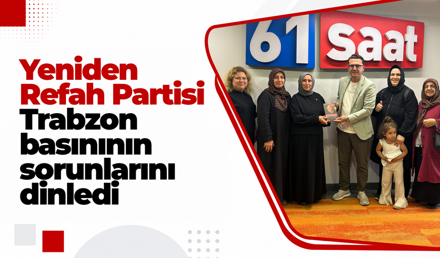 Yeniden Refah Partisi Trabzon basınının sorunlarını dinledi