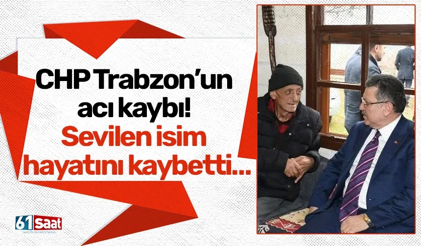 CHP Trabzon’un acı kaybı! Sevilen isim hayatını kaybetti…