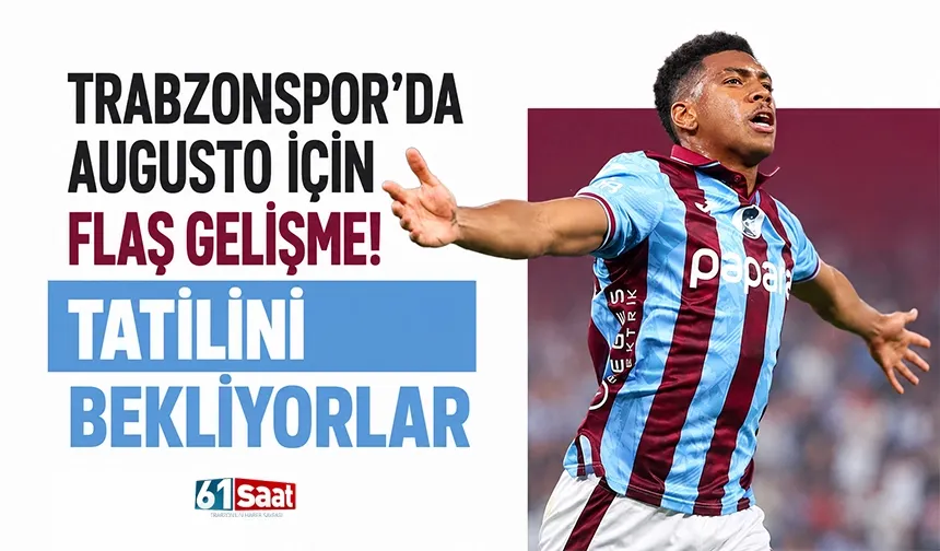 Trabzonspor'da Augusto'da flaş gelişme! Tatilini bekliyorlar