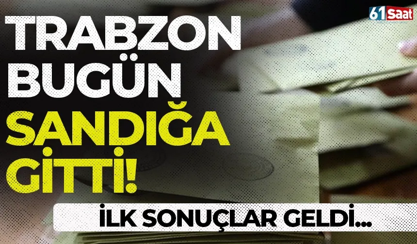 Trabzon bugün sandığa gitti! İlk sonuçlar ise şu şekilde...