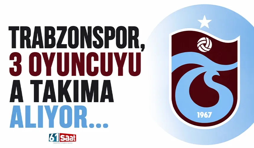 Trabzonspor, 3 oyuncuyu A takıma alıyor…