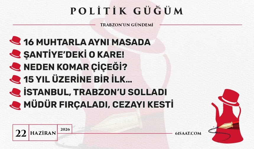 Politik Güğüm - 22 Haziran 2026
