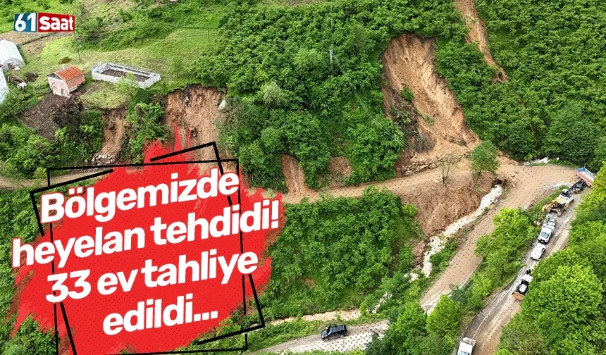 Bölgemizde heyelan tehdidi! 33 ev tahliye edildi...