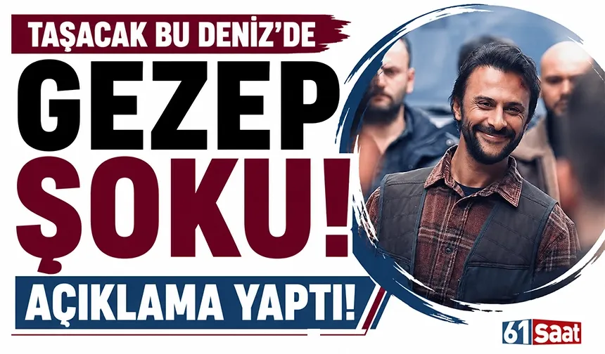 Taşacak Bu Deniz'de Gezep şoku! Açıklama yaptı