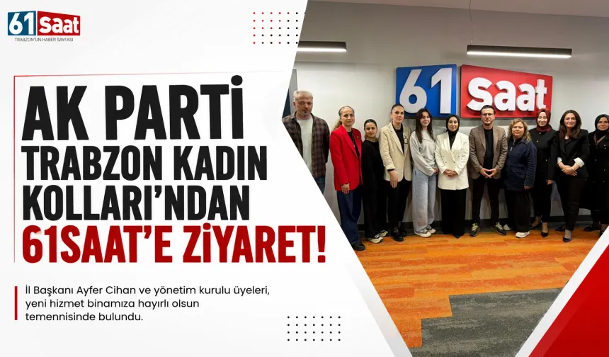 AK Parti Trabzon Kadın Kolları’ndan 61saat’e ziyaret!