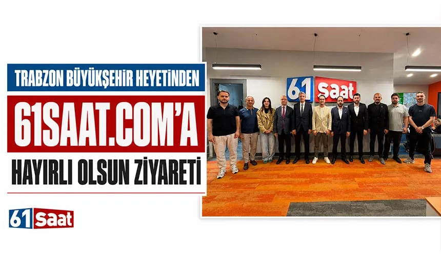 Trabzon Büyükşehir heyetinden 61saat’e hayırlı olsun ziyareti…