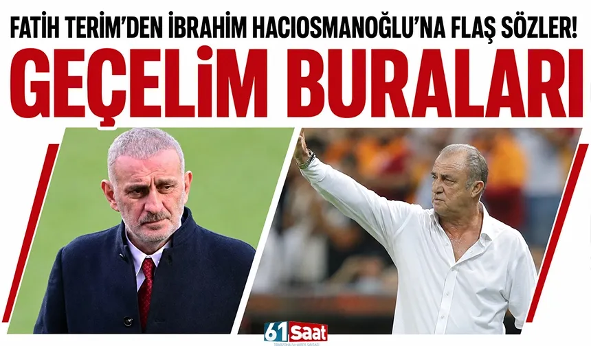 Fatih Terim'den İbrahim Hacıosmanoğlu'na flaş sözler! "Geçelim buraları"