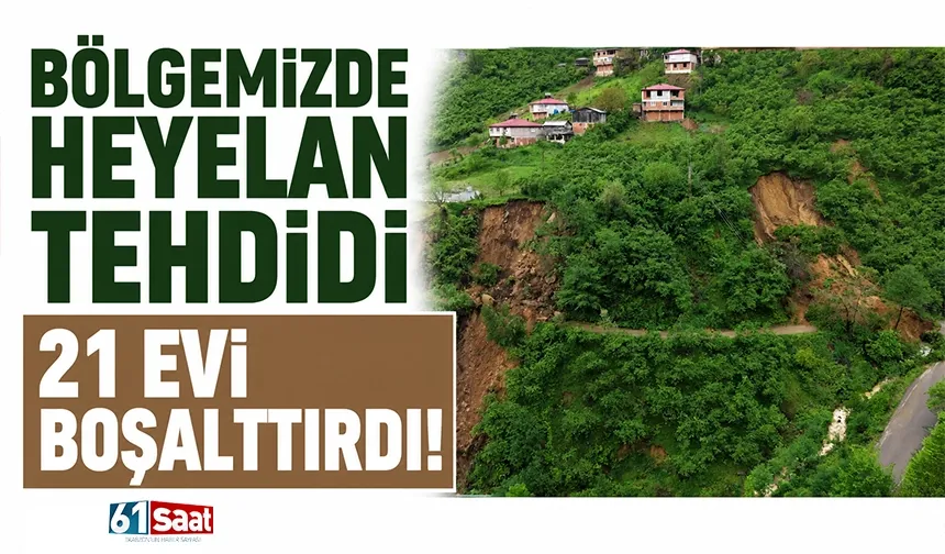 Bölgemizde heyelan tehdidi 21 evi boşalttırdı!