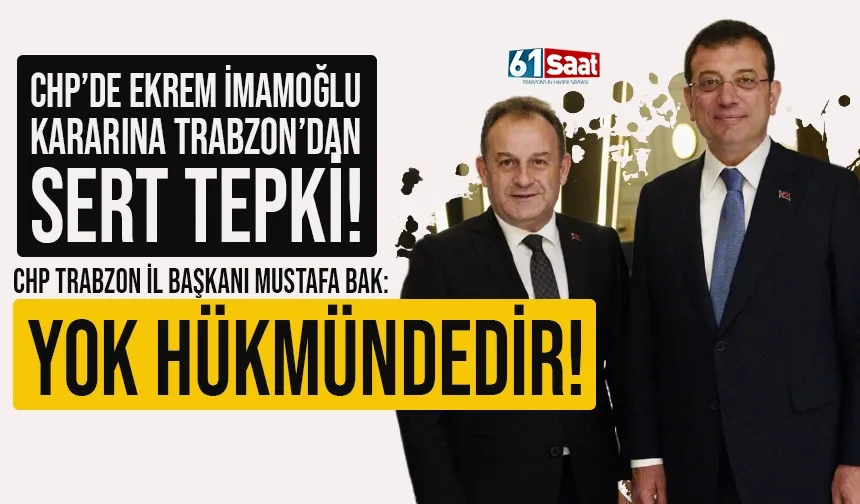 CHP'de Ekrem İmamoğlu kararına, Trabzon'dan sert tepki! Yok hükmündedir