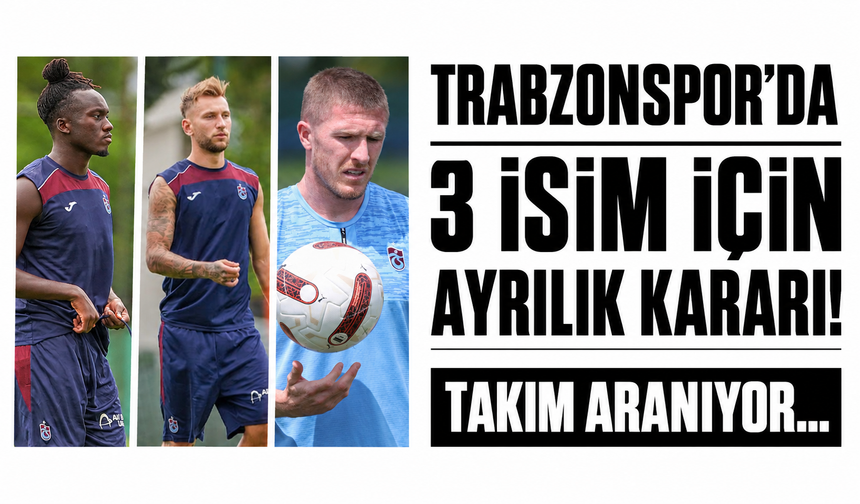 Trabzonspor’da 3 isim için ayrılık kararı! Takım aranıyor...