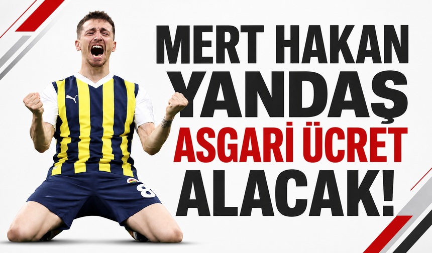 Mert Hakan Yandaş asgari ücret alacak!