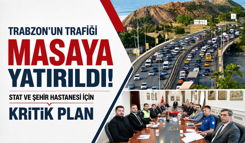 Trabzon'un trafiği masaya yatırıldı! Stat ve Şehir Hastanesi için kritik plan