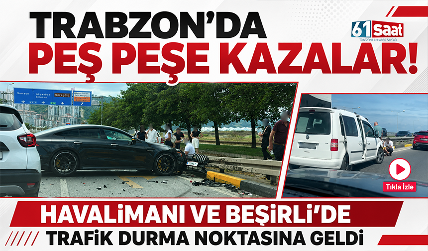 Trabzon’da peş peşe kazalar! Havalimanı ve Beşirli’de trafik durma noktasına geldi