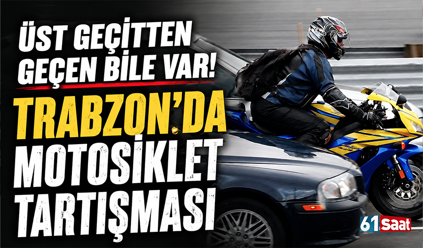 Üst geçitten geçen bile var! Trabzon'da motosiklet tartışması