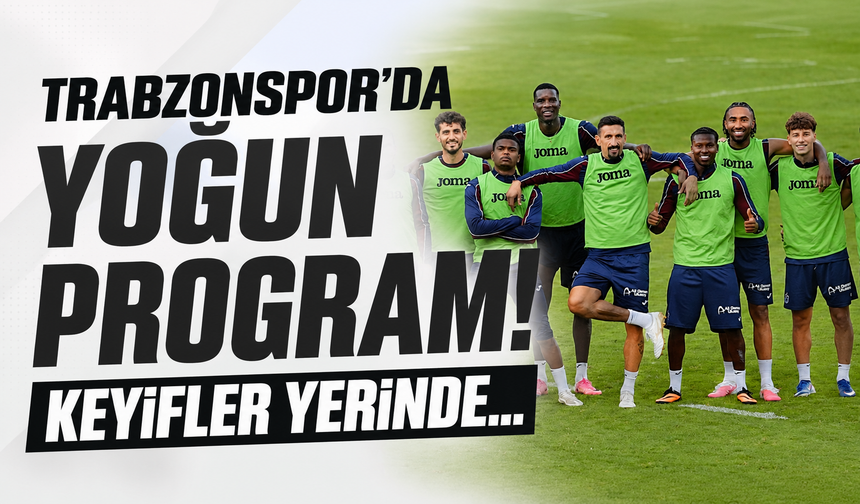 Trabzonspor'da yoğun program! Keyifler yerinde...