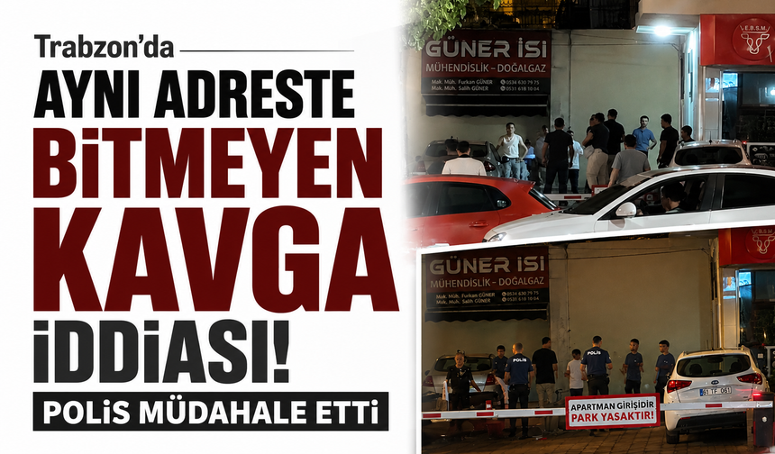 Trabzon’da aynı adreste bitmeyen kavga iddiası! Polis müdahale etti