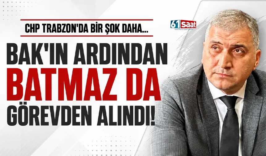 CHP Trabzon Ortahisar İlçe Başkanı Haluk Batmaz, görevden alındı!