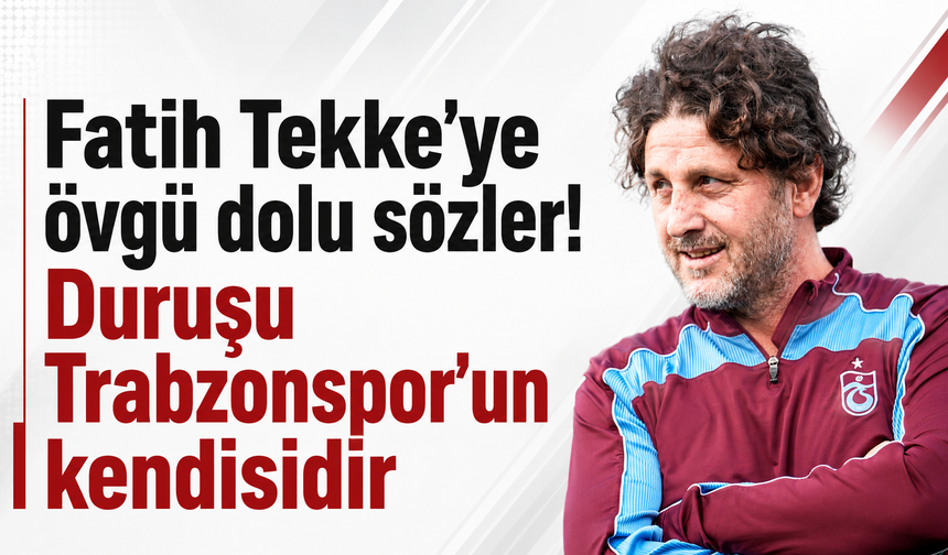 Fatih Tekke’ye övgü dolu sözler! Duruşu Trabzonspor'un kendisidir