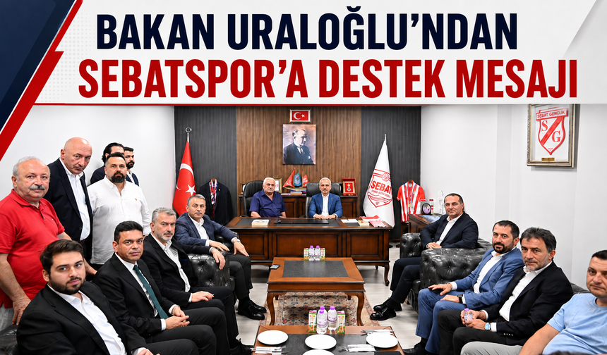 Bakan Uraloğlu’ndan Sebatspor’a destek mesajı...