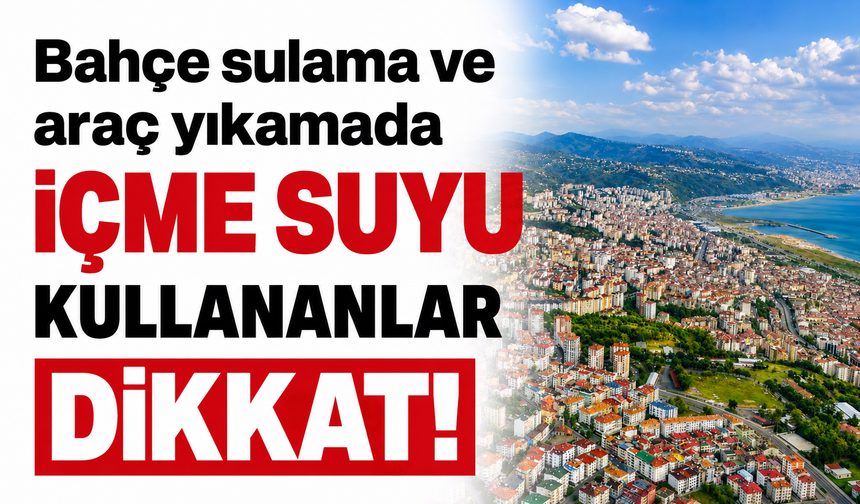 Bahçe sulama ve araç yıkamada içme suyu kullananlar dikkat!
