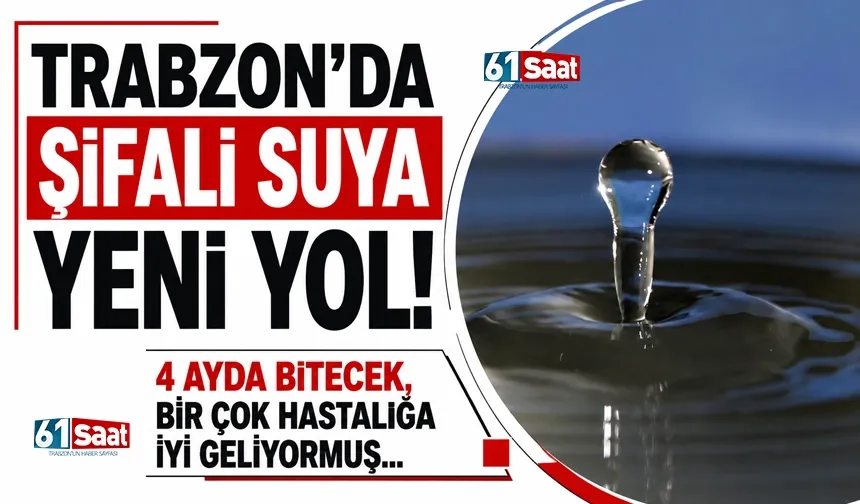 Trabzon'da şifalı suya yeni yol! 4 ayda bitecek