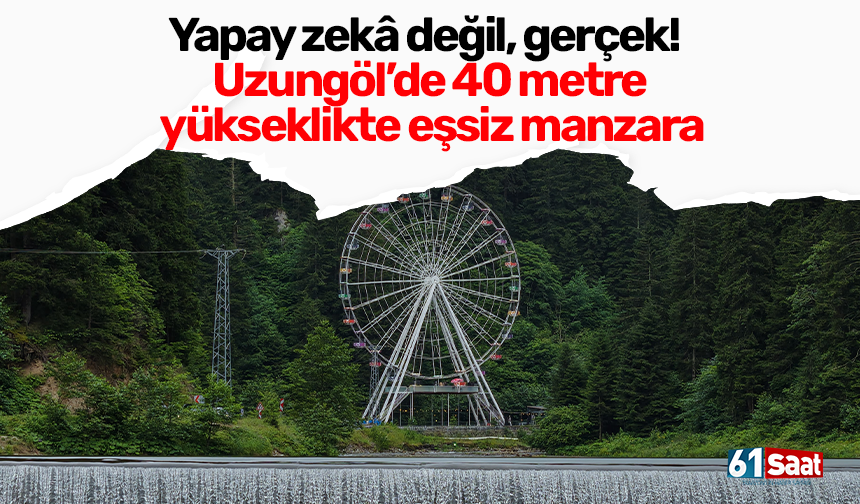 Yapay zekâ değil, gerçek!  Uzungöl’de 40 metre  yükseklikte eşsiz manzara